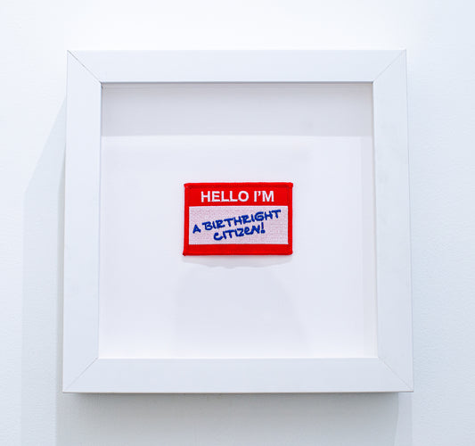 HELLO I’M A BIRTHRIGHT CITIZEN! (Framed)